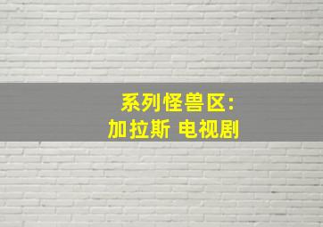 系列怪兽区:加拉斯 电视剧